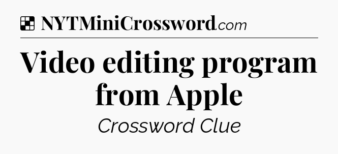 Solution: Video editing program from Apple - NYT Crossword