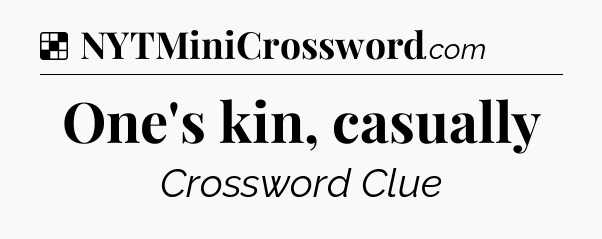 Solution: One's kin, casually - NYT Crossword