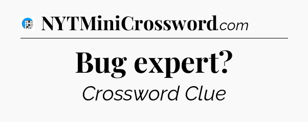 Bug expert Crossword Clue