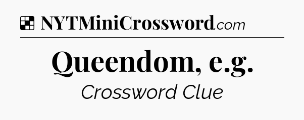 Solution: Queendom, e.g - NYT Crossword