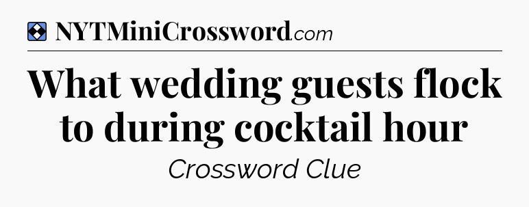 Solution: What wedding guests flock to during cocktail hour - NYT Mini Crossword