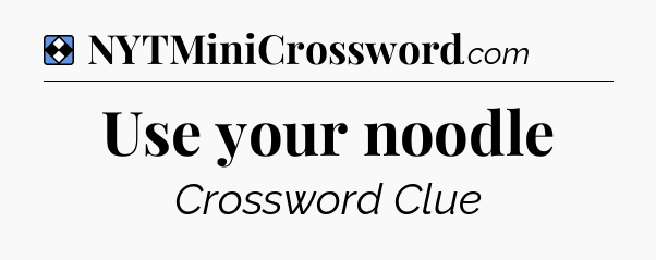 Solution: Use your noodle - NYT Mini Crossword