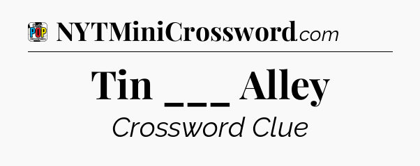 Tin ___ Alley Crossword Clue
