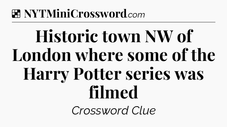 Solution: Historic town NW of London where some of the Harry Potter series was filmed - NYT Crossword