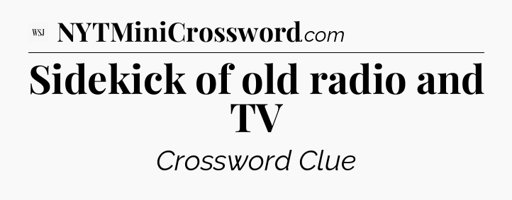 Sidekick of old radio and TV - WSJ Crossword