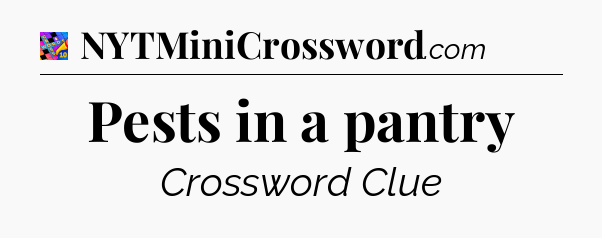 Pests in a pantry Crossword Clue