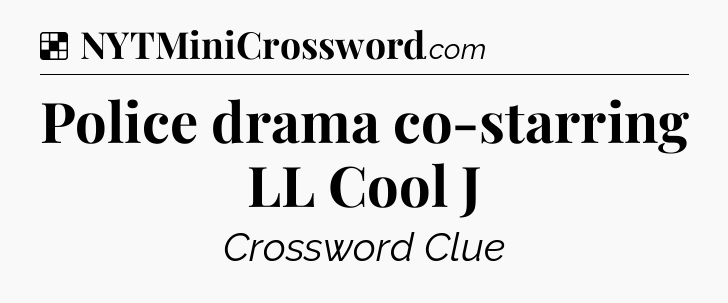 Solution: Police drama co-starring LL Cool J - NYT Crossword