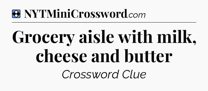 Solution: Grocery aisle with milk, cheese and butter - NYT Mini Crossword