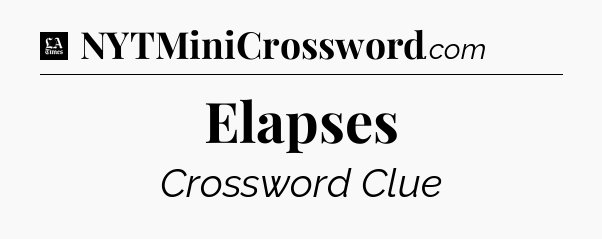 Elapses - LA Times Crossword