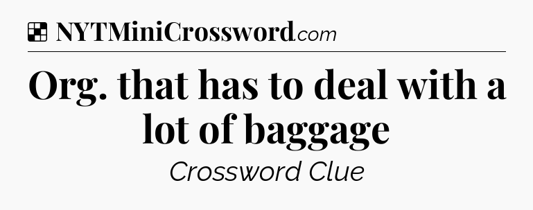 Solution: Org. that has to deal with a lot of baggage - NYT Crossword