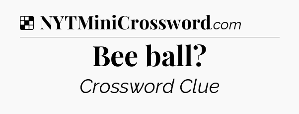 Solution: Bee ball - NYT Crossword