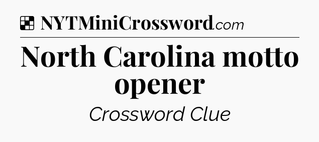 Solution: North Carolina motto opener - NYT Crossword