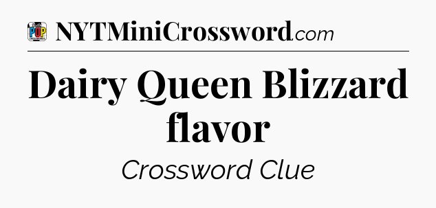 Dairy Queen Blizzard flavor Crossword Clue