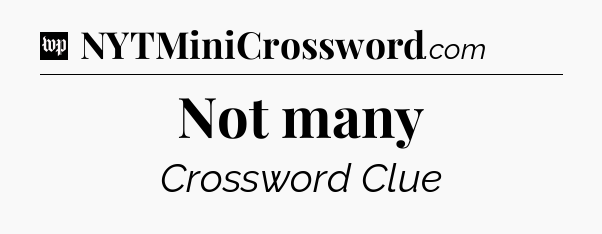 Not many Crossword Clue