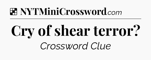 Solution: Cry of shear terror - NYT Crossword