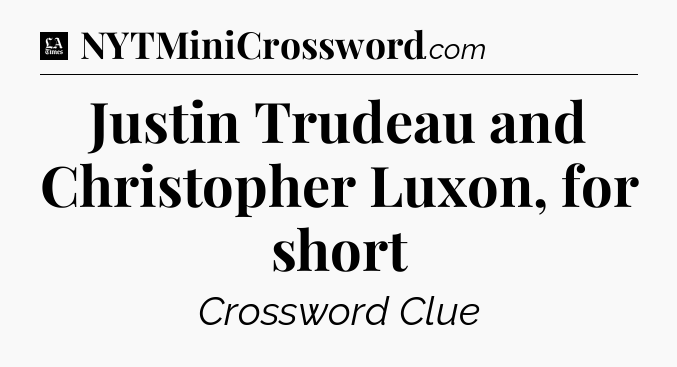 Justin Trudeau and Christopher Luxon, for short - LA Times Crossword