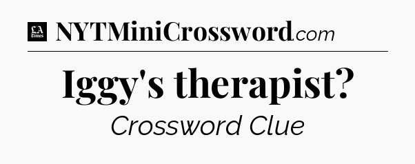 Iggy's therapist - LA Times Crossword