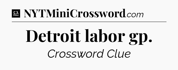 Detroit labor gp - LA Times Crossword