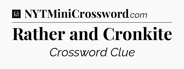 Rather and Cronkite - LA Times Crossword