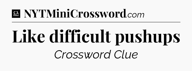 Like difficult pushups - LA Times Crossword