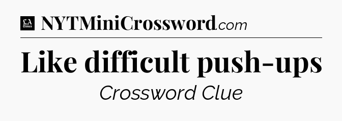 Like difficult push-ups - LA Times Crossword