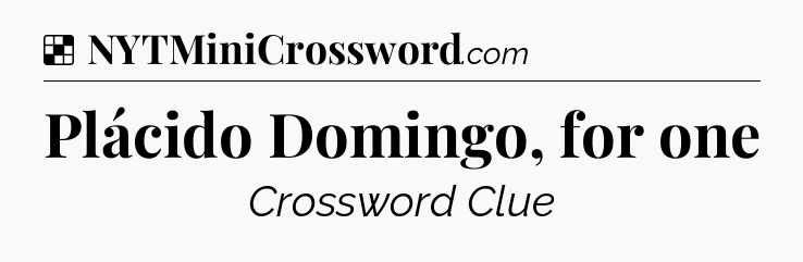 Solution: Plácido Domingo, for one - NYT Crossword