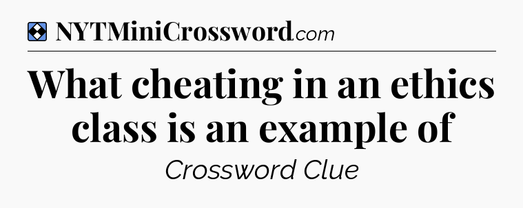 Solution: What cheating in an ethics class is an example of - NYT Mini Crossword