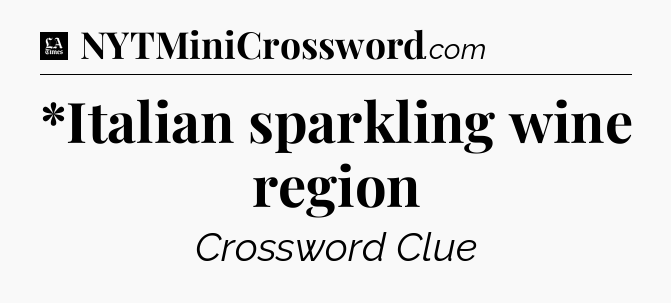 *Italian sparkling wine region - LA Times Crossword