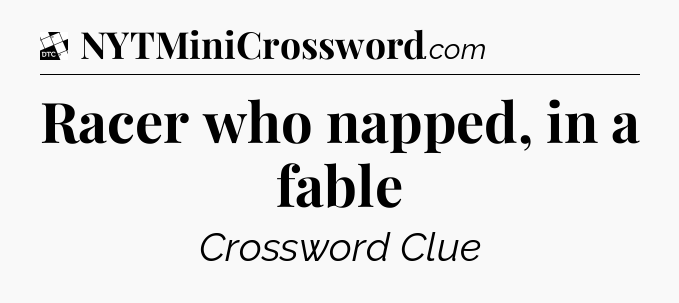 Racer who napped, in a fable - Daily Themed Classic Crossword