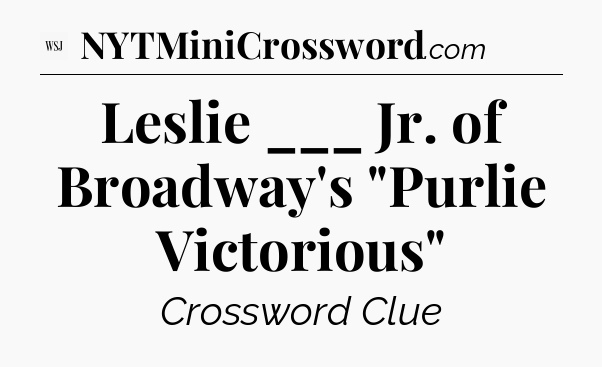 Leslie ___ Jr. of Broadway's 