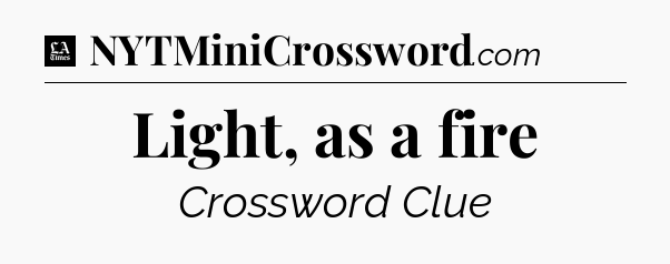 Light, as a fire - LA Times Crossword