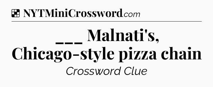 Solution: ___ Malnati's, Chicago-style pizza chain - NYT Crossword