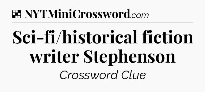 Solution: Sci-fi/historical fiction writer Stephenson - NYT Crossword