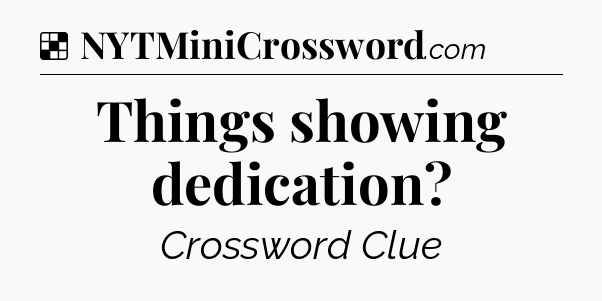 Solution: Things showing dedication - NYT Crossword