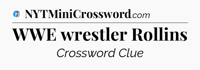 WWE wrestler Rollins Crossword Clue