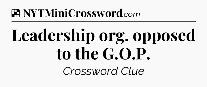 Solution: Leadership org. opposed to the G.O.P - NYT Crossword