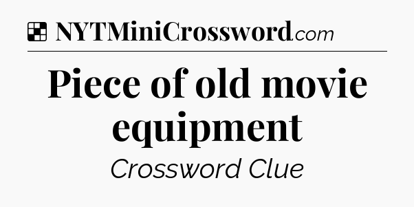 Solution: Piece of old movie equipment - NYT Crossword