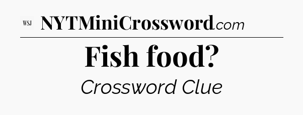Fish food - WSJ Crossword