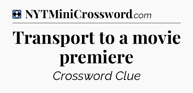 Solution: Transport to a movie premiere - NYT Mini Crossword