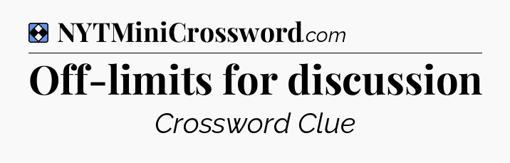 Solution: Off-limits for discussion - NYT Mini Crossword