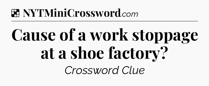 Solution: Cause of a work stoppage at a shoe factory - NYT Crossword
