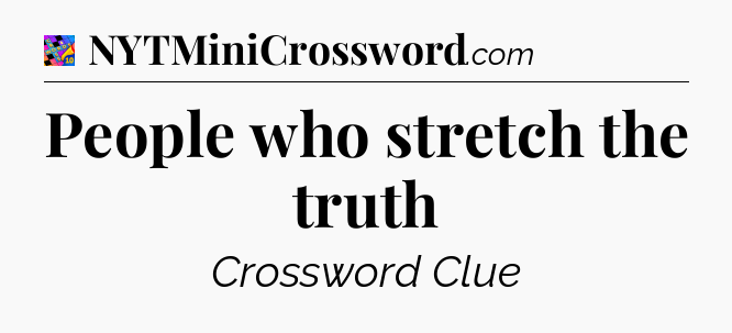 People who stretch the truth Crossword Clue