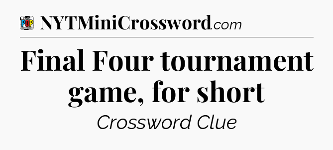 Final Four tournament game, for short Crossword Clue
