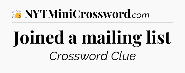 Joined a mailing list - 7 Little Words