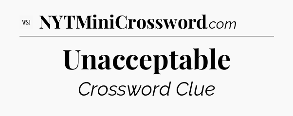 Unacceptable - WSJ Crossword