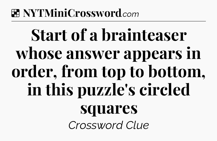 Solution: Start of a brainteaser whose answer appears in order, from top to bottom, in this puzzle's circled squares - NYT Crossword