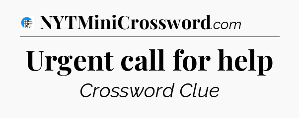 Urgent call for help Crossword Clue
