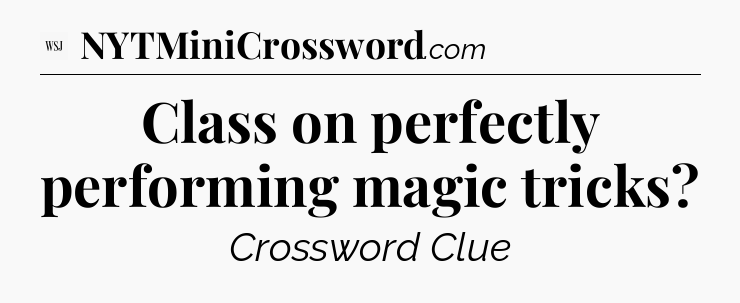 Class on perfectly performing magic tricks - WSJ Crossword