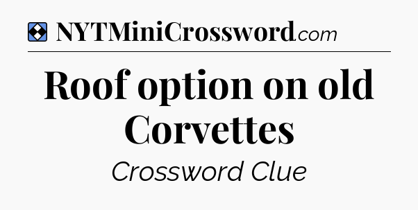 Solution: Roof option on old Corvettes - NYT Mini Crossword