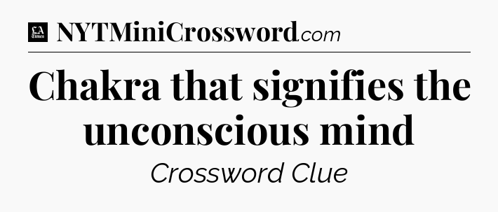 Chakra that signifies the unconscious mind - LA Times Crossword